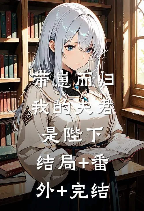 带崽而归，我的夫君是陛下:结局+番外+完结