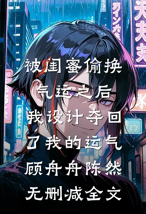 被闺蜜偷换气运之后，我设计夺回了我的运气顾舟舟陈然无删减全文