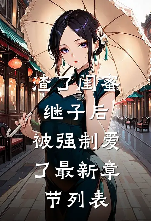 渣了闺蜜继子后，被强制爱了最新章节列表