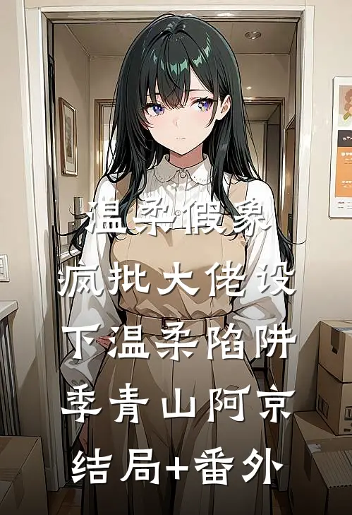 温柔假象：疯批大佬设下温柔陷阱季青山阿京:结局+番外