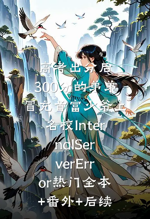 高考出分后，300分的弟弟冒充首富少爷上名校InternalServerError热门全本+番外+后续