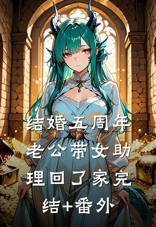 结婚五周年，老公带女助理回了家完结+番外