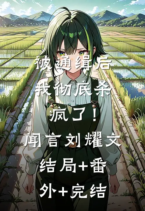 被通缉后，我彻底杀疯了！闻言刘耀文结局+番外+完结