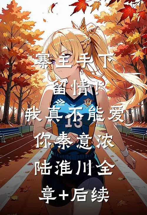 寨主手下留情！我真不能爱你秦意浓陆淮川全章+后续