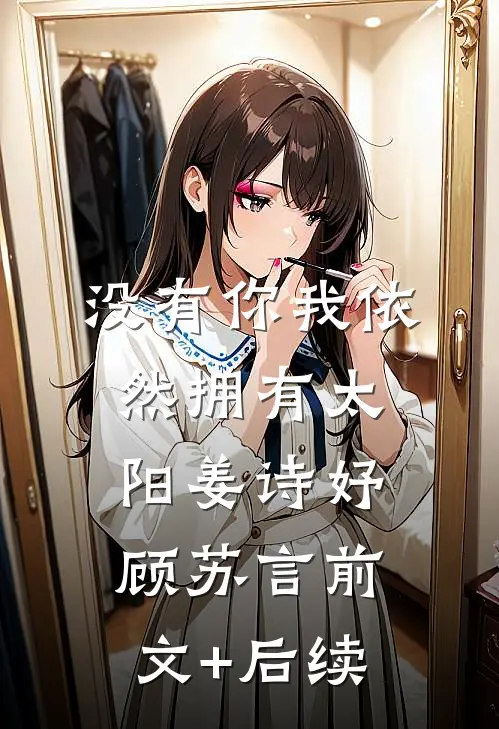 没有你我依然拥有太阳姜诗妤顾苏言前文+后续