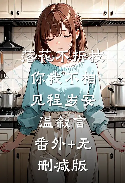 落花不折枝，你我不相见程岁安温叙言:番外+无删减版