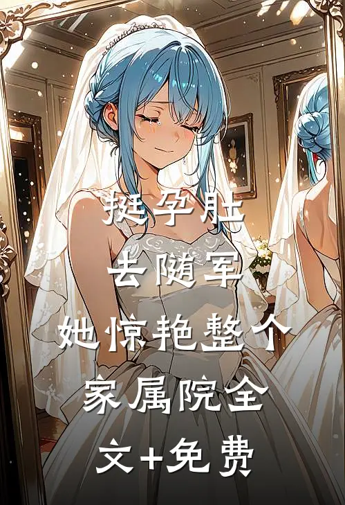 挺孕肚去随军，她惊艳整个家属院全文+免费