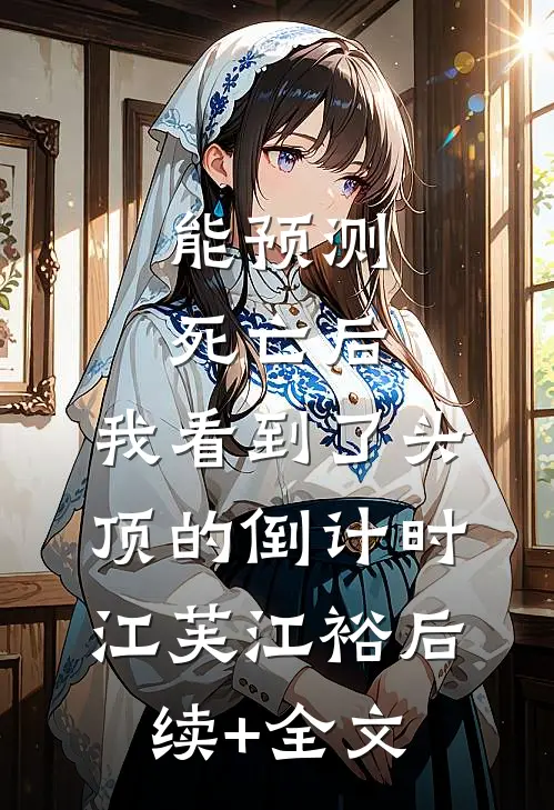 能预测死亡后，我看到了头顶的倒计时江芙江裕后续+全文
