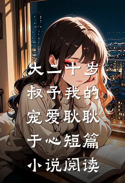 大二十岁，叔予我的宠爱耿耿于心短篇小说阅读