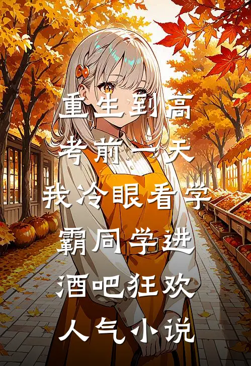 重生到高考前一天,我冷眼看学霸同学进酒吧狂欢人气小说