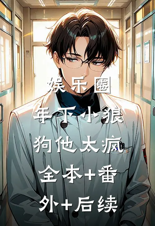 娱乐圈：年下小狼狗他太疯:全本+番外+后续