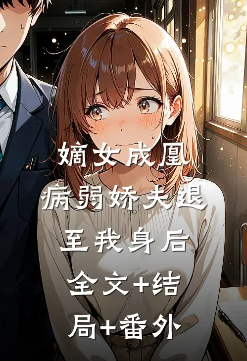 嫡女成凰，病弱娇夫退至我身后:全文+结局+番外