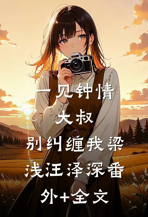 一见钟情：大叔，别纠缠我梁浅汪泽深(番外)+(全文)