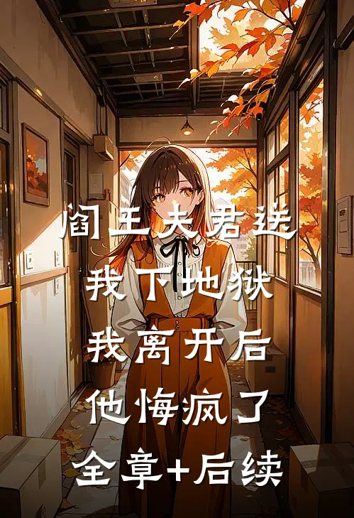 阎王夫君送我下地狱，我离开后他悔疯了:全章+后续