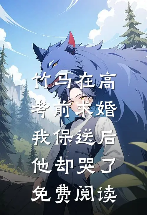 竹马在高考前求婚，我保送后他却哭了免费阅读