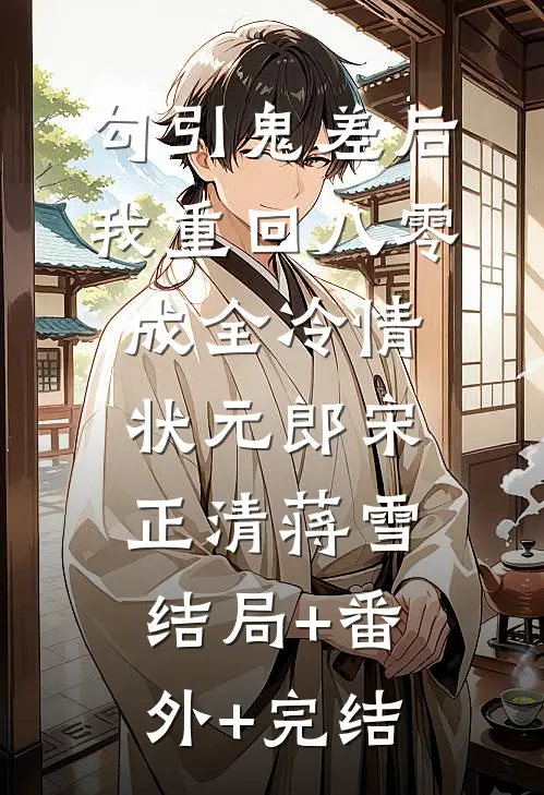 勾引鬼差后，我重回八零成全冷情状元郎宋正清蒋雪:结局+番外+完结