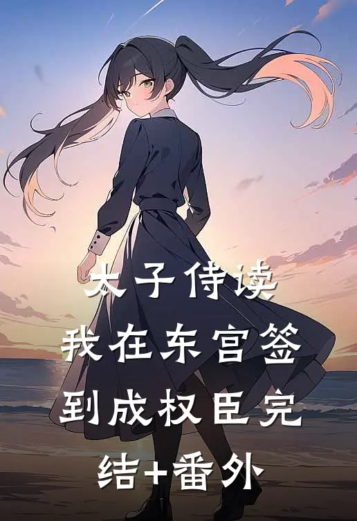太子侍读：我在东宫签到成权臣完结+番外