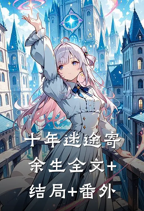 十年迷途寄余生全文+结局+番外