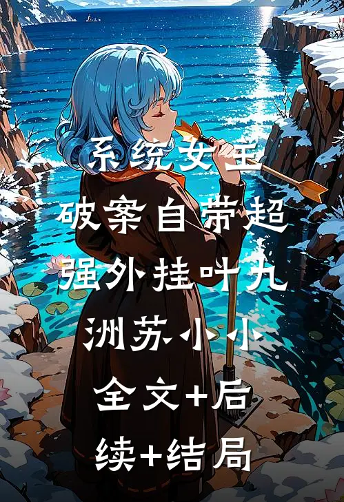 系统女主：破案自带超强外挂叶九洲苏小小全文+后续+结局