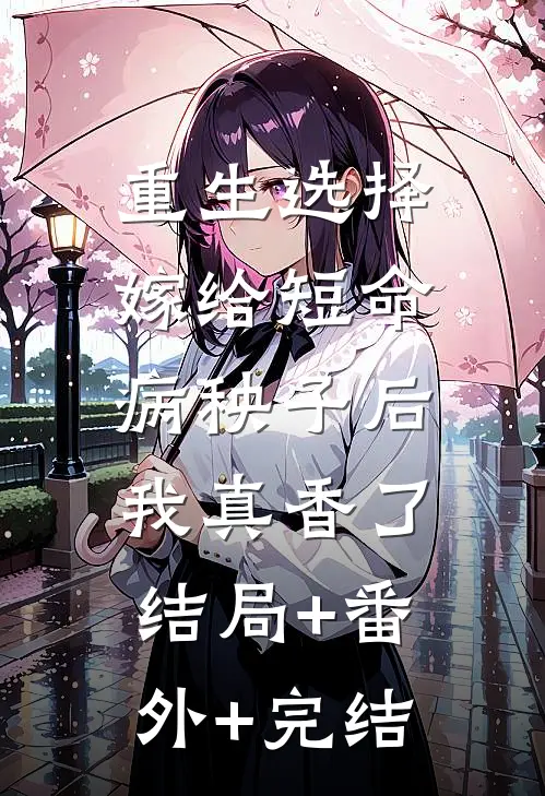 重生选择嫁给短命病秧子后，我真香了:结局+番外+完结