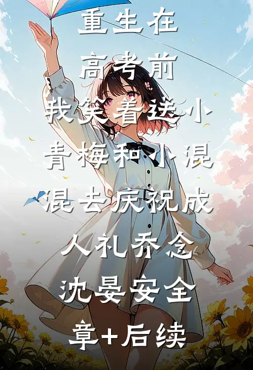 重生在高考前，我笑着送小青梅和小混混去庆祝成人礼乔念沈晏安全章+后续