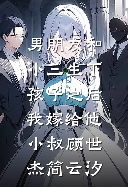 男朋友和小三生下孩子之后，我嫁给他小叔顾世杰简云汐
