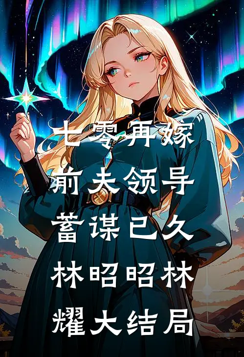 七零再嫁，前夫领导蓄谋已久林昭昭林耀大结局