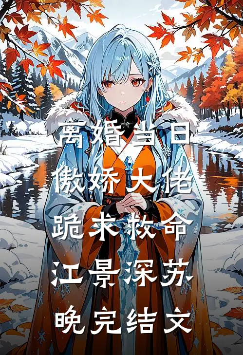 离婚当日，傲娇大佬跪求救命江景深苏晚完结文