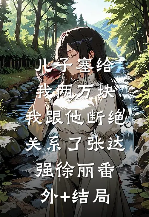 儿子塞给我两万块，我跟他断绝关系了张达强徐丽(番外)+(结局)