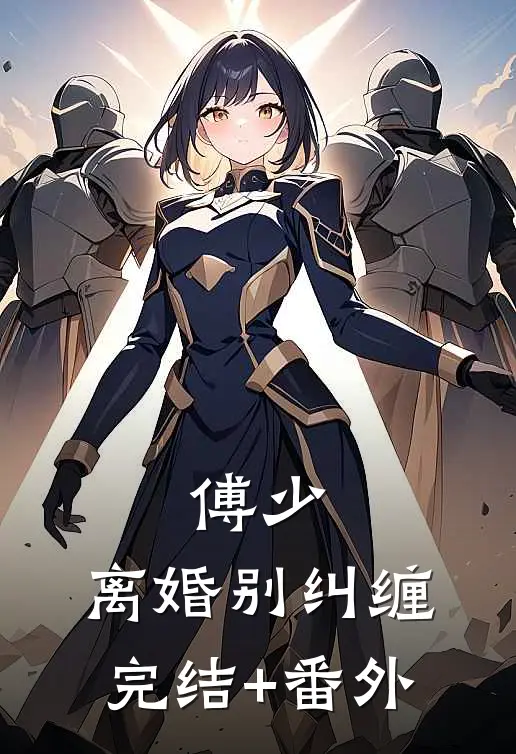 傅少，离婚别纠缠完结+番外
