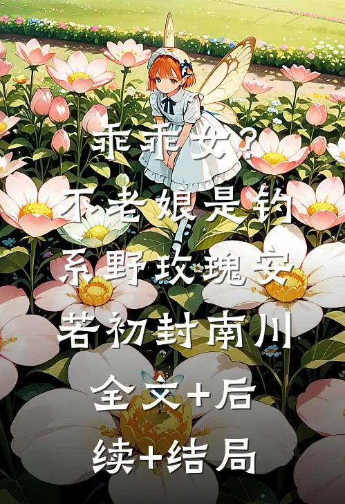 乖乖女？不，老娘是钓系野玫瑰安若初封南川全文+后续+结局