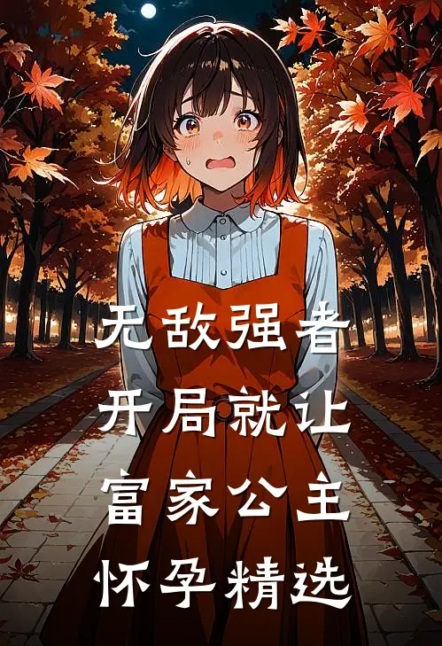 无敌强者：开局就让富家公主怀孕精选