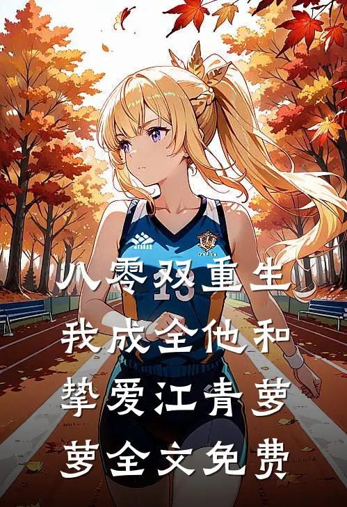 八零双重生，我成全他和挚爱江青萝萝全文免费