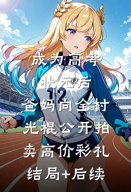 成为高考状元后，爸妈向全村光棍公开拍卖高价彩礼结局+后续