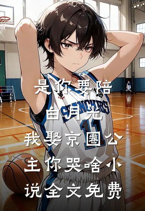 是你要陪白月光，我娶京圈公主你哭啥小说全文免费
