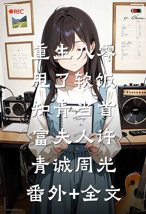 重生八零，甩了软饭知青当首富夫人许青诚周光:(番外)+(全文)