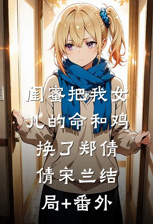 闺蜜把我女儿的命和鸡换了郑倩倩宋兰结局+番外