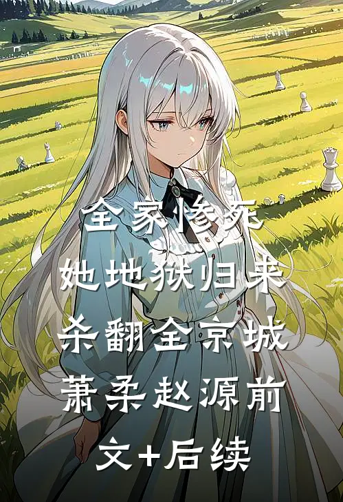 全家惨死，她地狱归来杀翻全京城萧柔赵源前文+后续