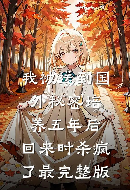 我被送到国外秘密培养五年后，回来时杀疯了最完整版
