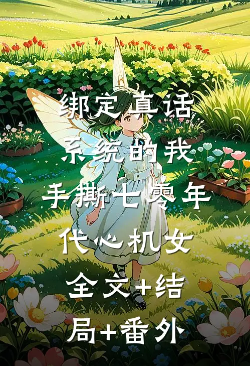 绑定真话系统的我，手撕七零年代心机女全文+结局+番外
