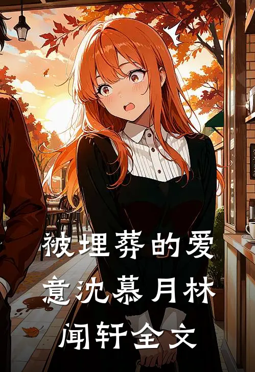 被埋葬的爱意沈慕月林闻轩全文