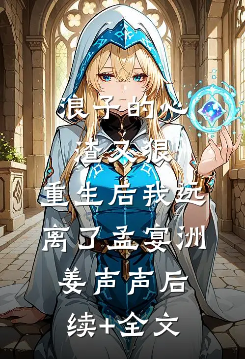 浪子的心渣又狠，重生后我远离了孟宴洲姜声声后续+全文