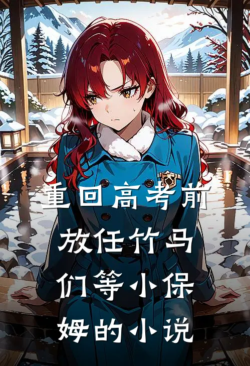 重回高考前，放任竹马们等小保姆的小说