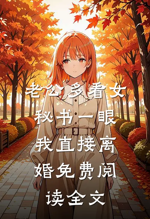 老公多看女秘书一眼，我直接离婚免费阅读全文