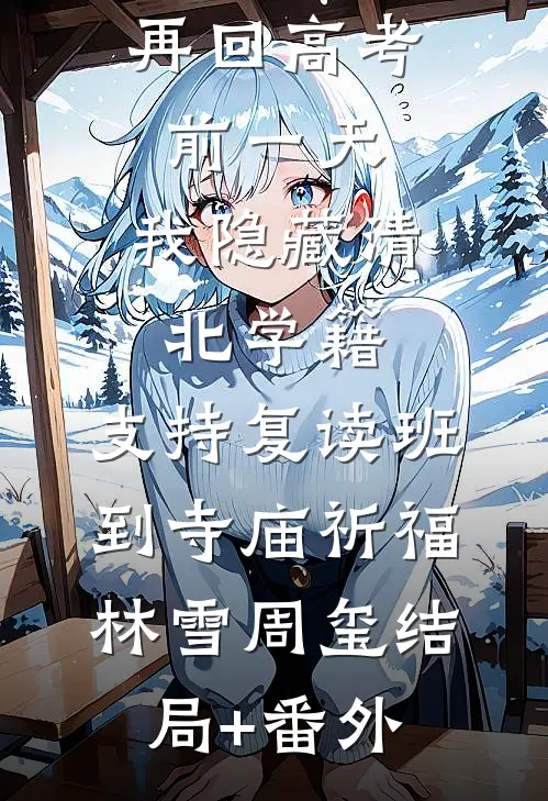 再回高考前一天，我隐藏清北学籍，支持复读班到寺庙祈福林雪周玺结局+番外