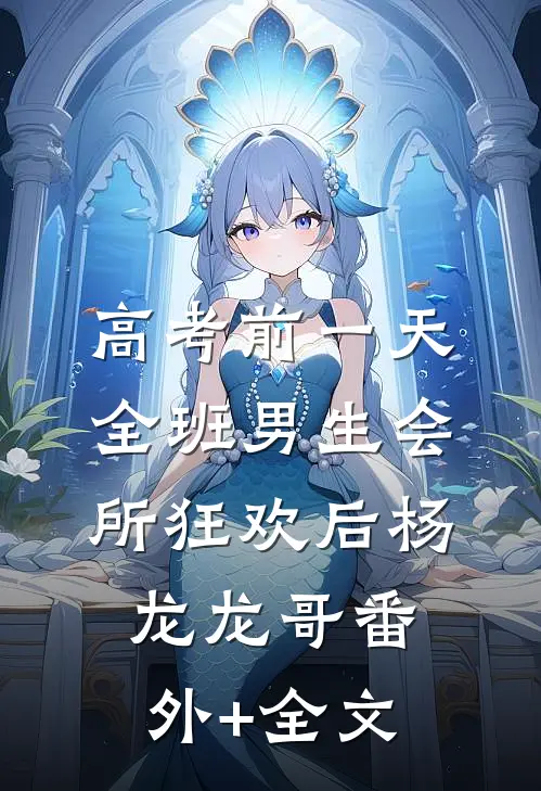 高考前一天，全班男生会所狂欢后杨龙龙哥(番外)+(全文)
