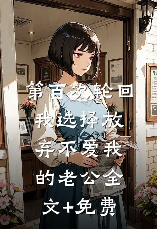第百次轮回，我选择放弃不爱我的老公全文+免费