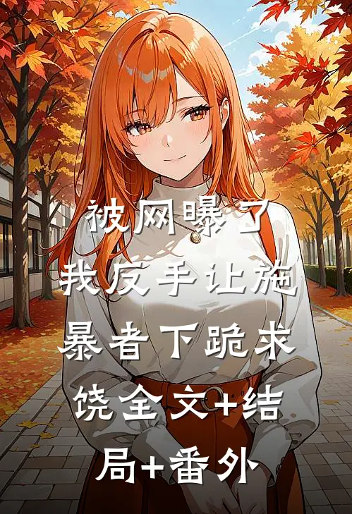 被网曝了，我反手让施暴者下跪求饶全文+结局+番外