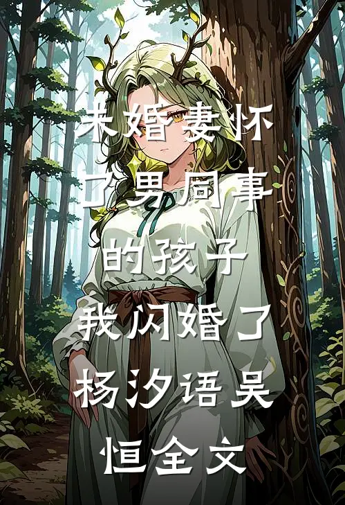 未婚妻怀了男同事的孩子，我闪婚了杨汐语吴恒全文