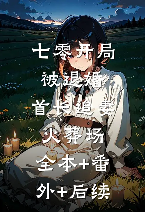 七零开局被退婚，首长追妻火葬场:全本+番外+后续